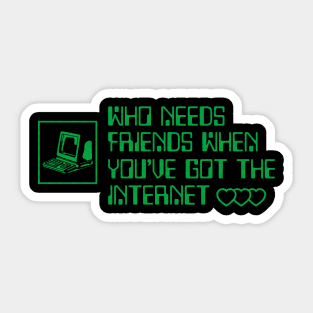 Who needs friends when you've got the internet Sticker